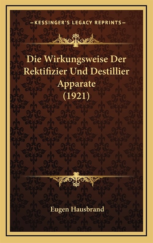 Die Wirkungsweise Der Rektifizier Und Destillier Apparate (1921) (Hardcover)