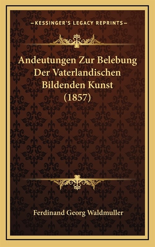 Andeutungen Zur Belebung Der Vaterlandischen Bildenden Kunst (1857) (Hardcover)