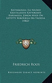 Ristinkoulu, Eli Neuwo Kristilliseen Kaytokseen Karsimissa, Johon Myos on Liitetty Rukouksia Eri-Tiloissa (1862) (Hardcover)