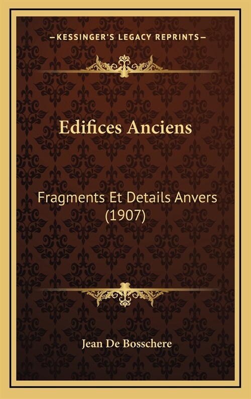 Edifices Anciens: Fragments Et Details Anvers (1907) (Hardcover)