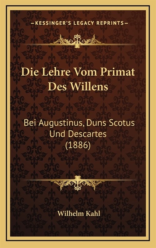 Die Lehre Vom Primat Des Willens: Bei Augustinus, Duns Scotus Und Descartes (1886) (Hardcover)