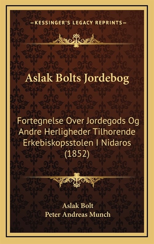 Aslak Bolts Jordebog: Fortegnelse Over Jordegods Og Andre Herligheder Tilhorende Erkebiskopsstolen I Nidaros (1852) (Hardcover)