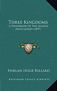 Three Kingdoms: A Handbook of the Agassiz Association (1897) (Hardcover)