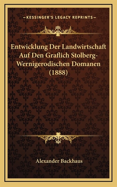 Entwicklung Der Landwirtschaft Auf Den Graflich Stolberg-Wernigerodischen Domanen (1888) (Hardcover)