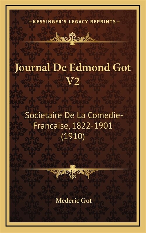 Journal de Edmond Got V2: Societaire de La Comedie-Francaise, 1822-1901 (1910) (Hardcover)