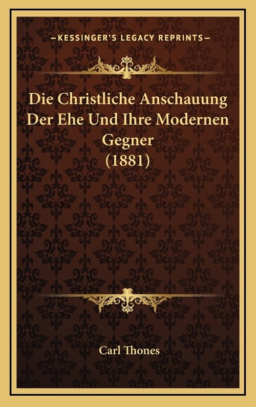 Die Christliche Anschauung Der Ehe Und Ihre Modernen Gegner (1881) (Hardcover)