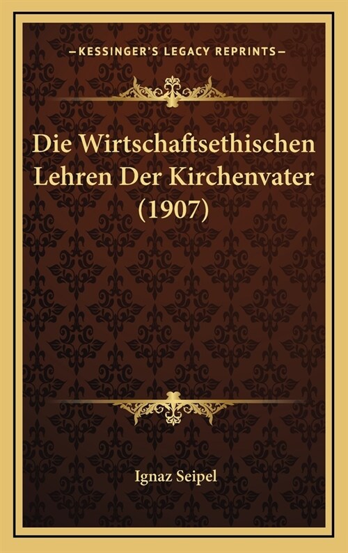 Die Wirtschaftsethischen Lehren Der Kirchenvater (1907) (Hardcover)