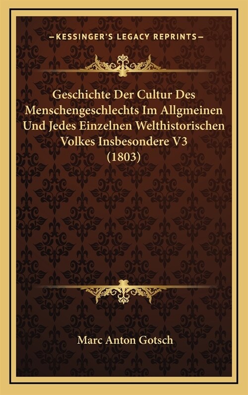 Geschichte Der Cultur Des Menschengeschlechts Im Allgmeinen Und Jedes Einzelnen Welthistorischen Volkes Insbesondere V3 (1803) (Hardcover)