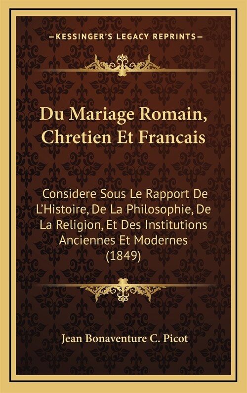 Du Mariage Romain, Chretien Et Francais: Considere Sous Le Rapport de LHistoire, de La Philosophie, de La Religion, Et Des Institutions Anciennes Et (Hardcover)