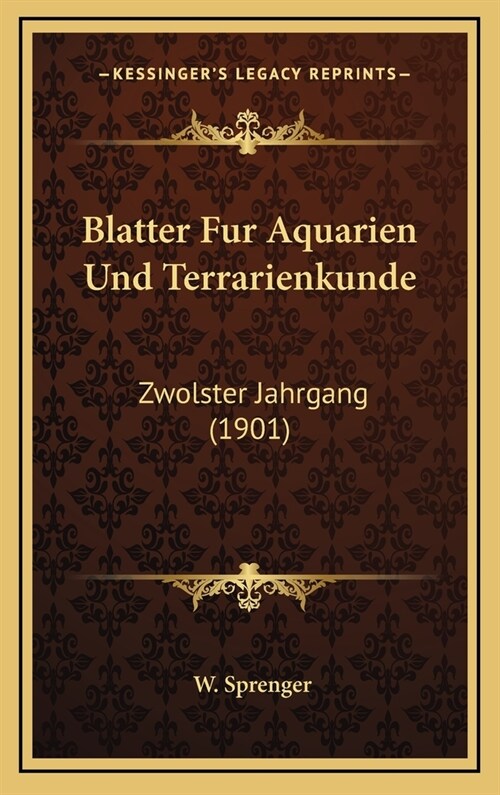 Blatter Fur Aquarien Und Terrarienkunde: Zwolster Jahrgang (1901) (Hardcover)