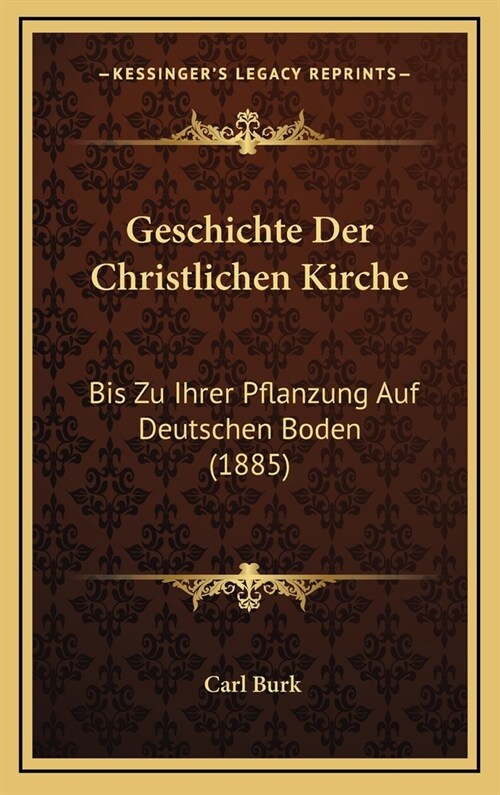 Geschichte Der Christlichen Kirche: Bis Zu Ihrer Pflanzung Auf Deutschen Boden (1885) (Hardcover)
