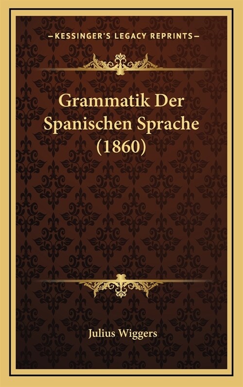Grammatik Der Spanischen Sprache (1860) (Hardcover)