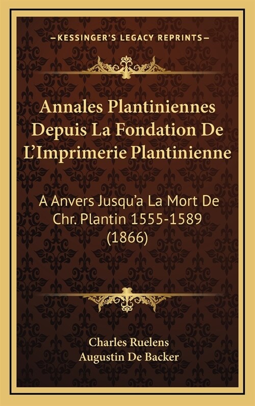 Annales Plantiniennes Depuis La Fondation de LImprimerie Plantinienne: A Anvers Jusqua La Mort de Chr. Plantin 1555-1589 (1866) (Hardcover)
