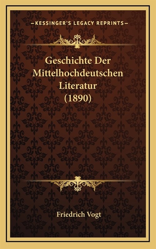 Geschichte Der Mittelhochdeutschen Literatur (1890) (Hardcover)