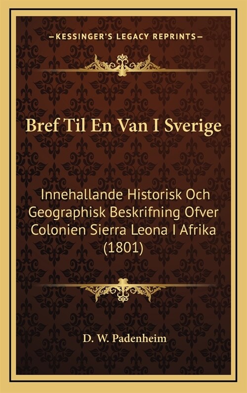 Bref Til En Van I Sverige: Innehallande Historisk Och Geographisk Beskrifning Ofver Colonien Sierra Leona I Afrika (1801) (Hardcover)