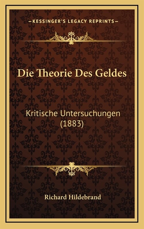 Die Theorie Des Geldes: Kritische Untersuchungen (1883) (Hardcover)