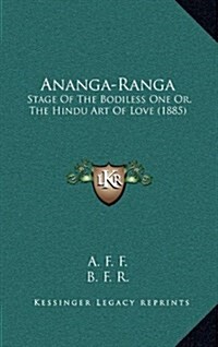 Ananga-Ranga: Stage of the Bodiless One Or, the Hindu Art of Love (1885) (Hardcover)