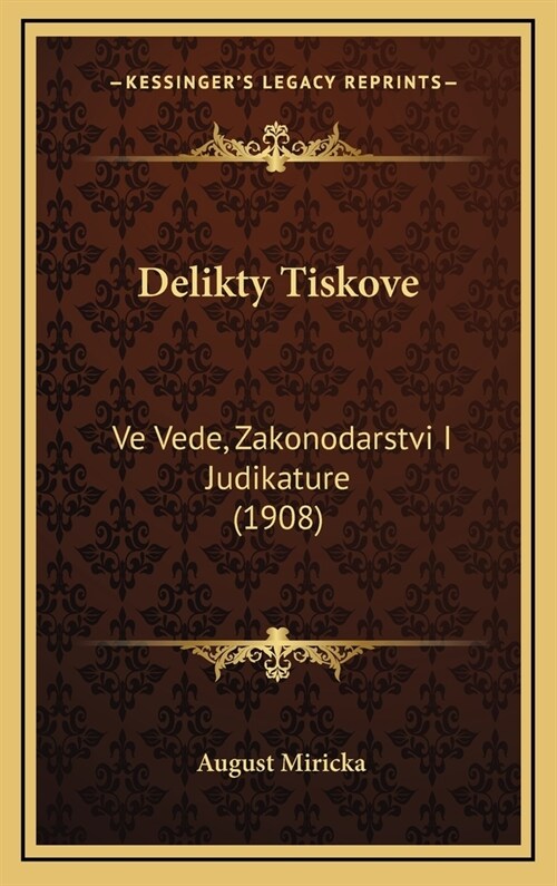 Delikty Tiskove: Ve Vede, Zakonodarstvi I Judikature (1908) (Hardcover)