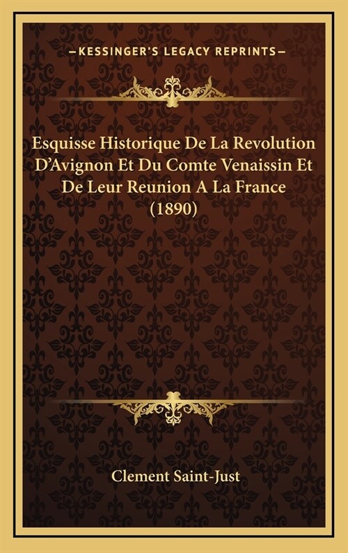 Esquisse Historique de La Revolution DAvignon Et Du Comte Venaissin Et de Leur Reunion a la France (1890) (Hardcover)