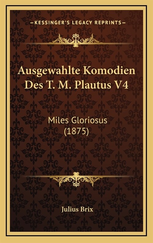 Ausgewahlte Komodien Des T. M. Plautus V4: Miles Gloriosus (1875) (Hardcover)