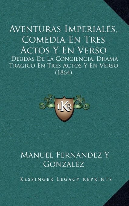 Aventuras Imperiales, Comedia En Tres Actos y En Verso: Deudas de La Conciencia, Drama Tragico En Tres Actos y En Verso (1864) (Hardcover)
