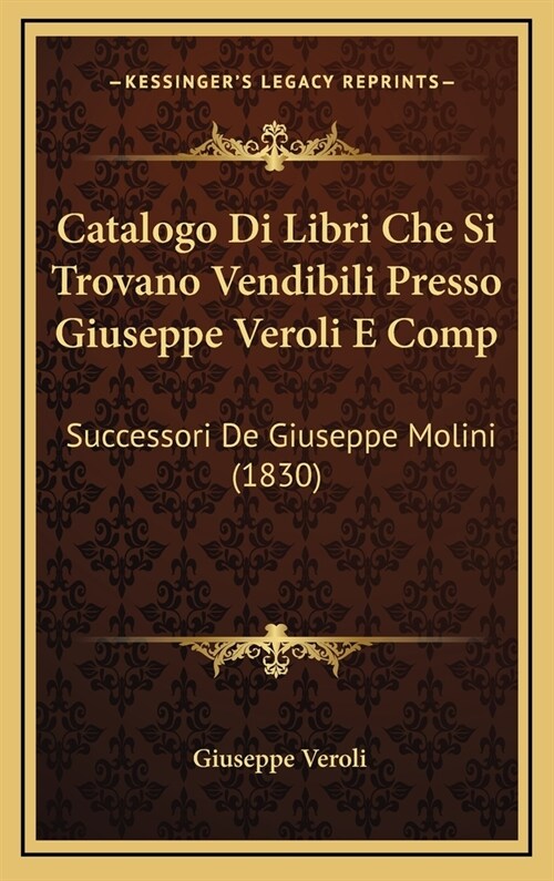 Catalogo Di Libri Che Si Trovano Vendibili Presso Giuseppe Veroli E Comp: Successori de Giuseppe Molini (1830) (Hardcover)