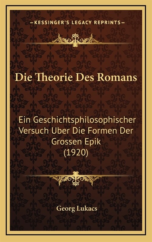 Die Theorie Des Romans: Ein Geschichtsphilosophischer Versuch Uber Die Formen Der Grossen Epik (1920) (Hardcover)