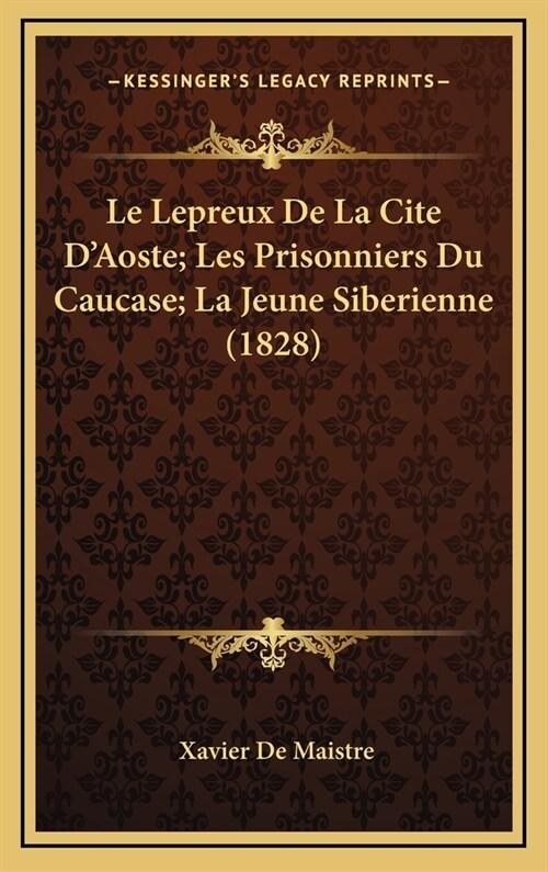 Le Lepreux de La Cite DAoste; Les Prisonniers Du Caucase; La Jeune Siberienne (1828) (Hardcover)