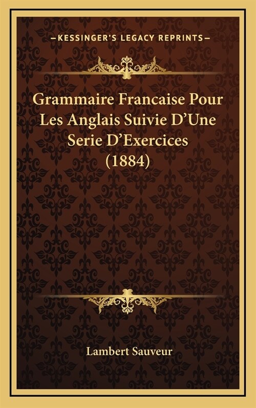 Grammaire Francaise Pour Les Anglais Suivie DUne Serie DExercices (1884) (Hardcover)