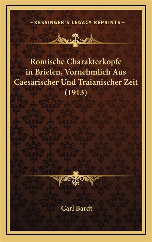 Romische Charakterkopfe in Briefen, Vornehmlich Aus Caesarischer Und Traianischer Zeit (1913) (Hardcover)