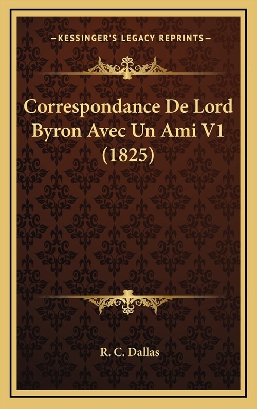 Correspondance de Lord Byron Avec Un Ami V1 (1825) (Hardcover)