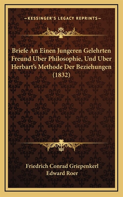 Briefe an Einen Jungeren Gelehrten Freund Uber Philosophie, Und Uber Herbarts Methode Der Beziehungen (1832) (Hardcover)