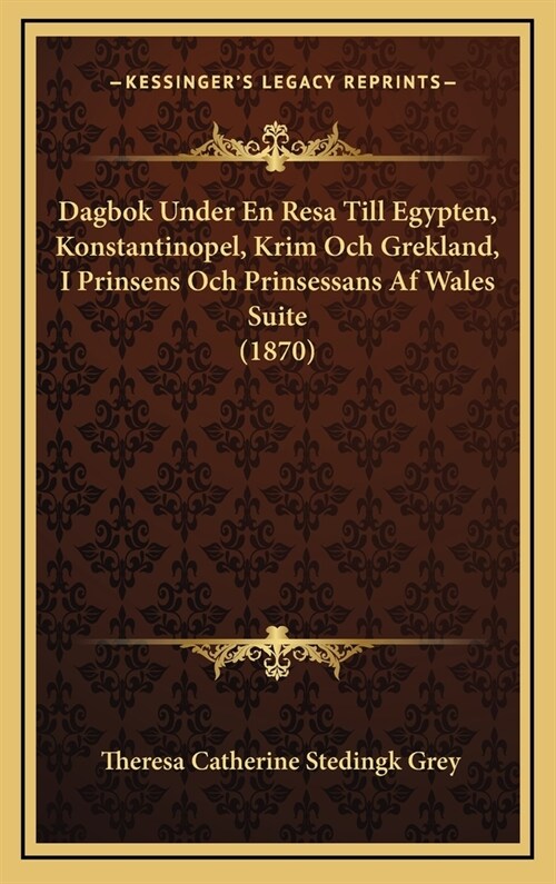 Dagbok Under En Resa Till Egypten, Konstantinopel, Krim Och Grekland, I Prinsens Och Prinsessans AF Wales Suite (1870) (Hardcover)
