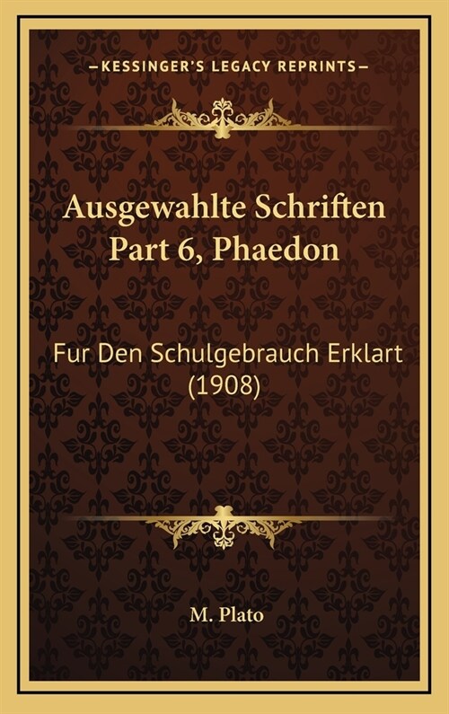 Ausgewahlte Schriften Part 6, Phaedon: Fur Den Schulgebrauch Erklart (1908) (Hardcover)