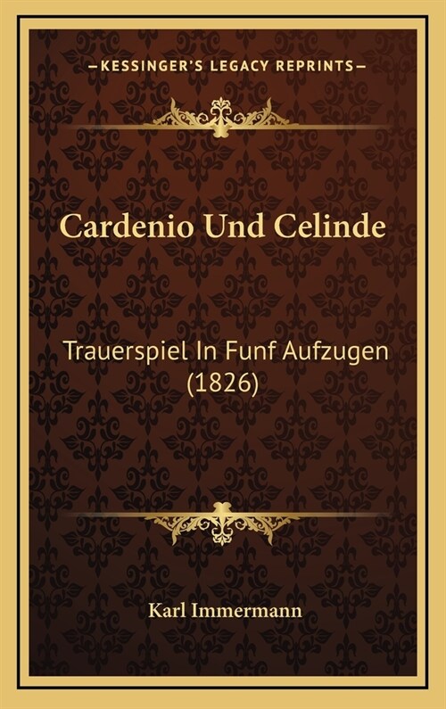 Cardenio Und Celinde: Trauerspiel in Funf Aufzugen (1826) (Hardcover)