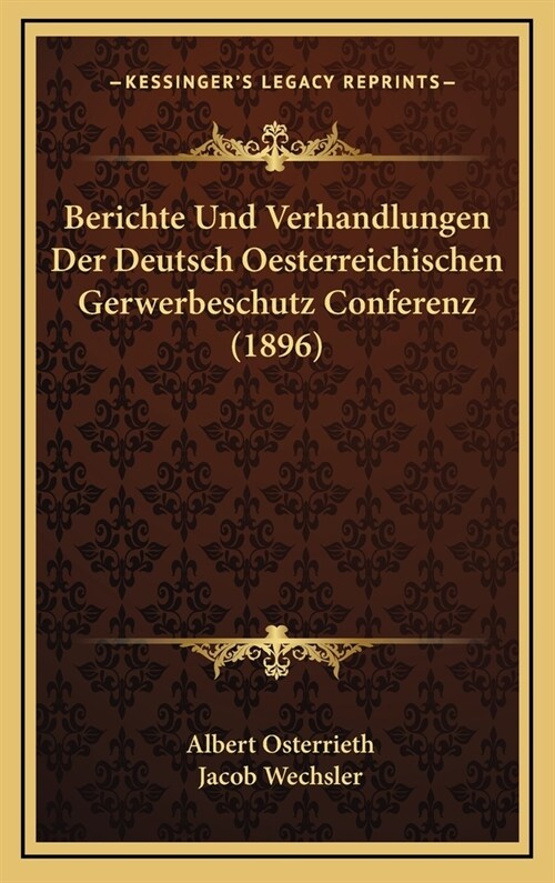 Berichte Und Verhandlungen Der Deutsch Oesterreichischen Gerwerbeschutz Conferenz (1896) (Hardcover)