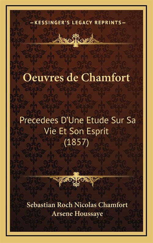 Oeuvres de Chamfort: Precedees DUne Etude Sur Sa Vie Et Son Esprit (1857) (Hardcover)