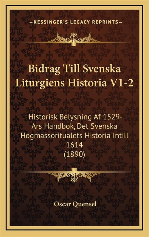 Bidrag Till Svenska Liturgiens Historia V1-2: Historisk Belysning AF 1529-Ars Handbok, Det Svenska Hogmassoritualets Historia Intill 1614 (1890) (Hardcover)