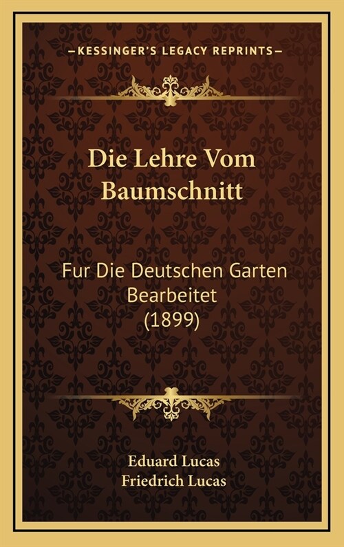 Die Lehre Vom Baumschnitt: Fur Die Deutschen Garten Bearbeitet (1899) (Hardcover)
