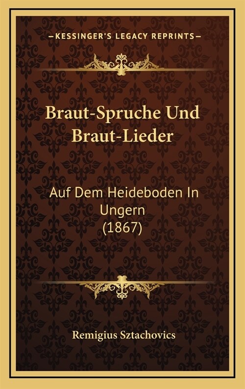 Braut-Spruche Und Braut-Lieder: Auf Dem Heideboden in Ungern (1867) (Hardcover)