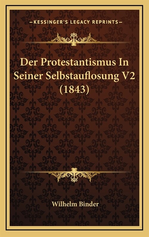 Der Protestantismus in Seiner Selbstauflosung V2 (1843) (Hardcover)