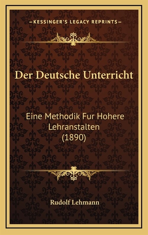 Der Deutsche Unterricht: Eine Methodik Fur Hohere Lehranstalten (1890) (Hardcover)