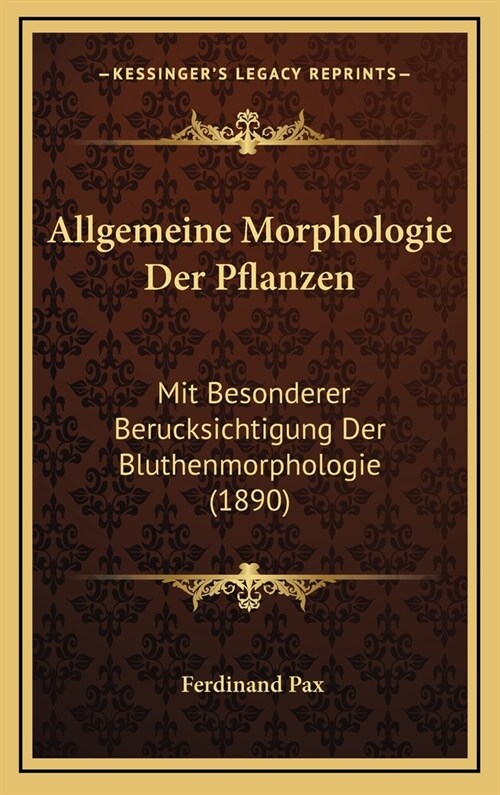 Allgemeine Morphologie Der Pflanzen: Mit Besonderer Berucksichtigung Der Bluthenmorphologie (1890) (Hardcover)