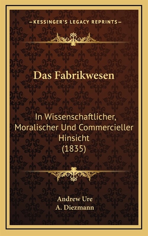 Das Fabrikwesen: In Wissenschaftlicher, Moralischer Und Commercieller Hinsicht (1835) (Hardcover)