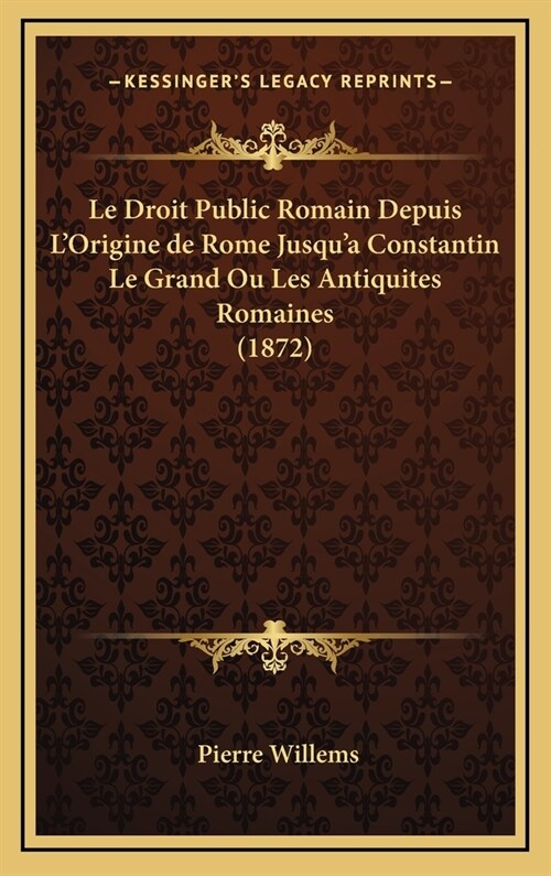 Le Droit Public Romain Depuis LOrigine de Rome Jusqua Constantin Le Grand Ou Les Antiquites Romaines (1872) (Hardcover)