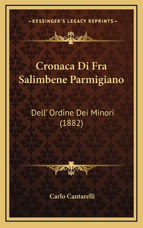 Cronaca Di Fra Salimbene Parmigiano: Dell Ordine Dei Minori (1882) (Hardcover)