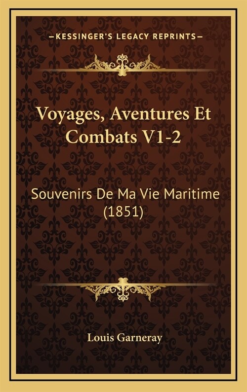 Voyages, Aventures Et Combats V1-2: Souvenirs de Ma Vie Maritime (1851) (Hardcover)