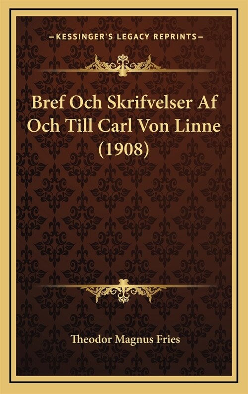 Bref Och Skrifvelser AF Och Till Carl Von Linne (1908) (Hardcover)