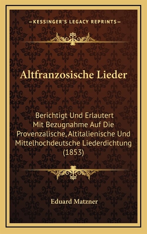 Altfranzosische Lieder: Berichtigt Und Erlautert Mit Bezugnahme Auf Die Provenzalische, Altitalienische Und Mittelhochdeutsche Liederdichtung (Hardcover)