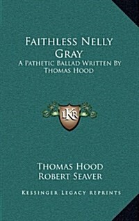 Faithless Nelly Gray: A Pathetic Ballad Written by Thomas Hood (Hardcover)